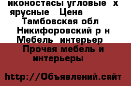 иконостасы угловые 2х ярусные › Цена ­ 1 800 - Тамбовская обл., Никифоровский р-н Мебель, интерьер » Прочая мебель и интерьеры   